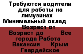 Требуются водители для работы на лимузинах. › Минимальный оклад ­ 40 000 › Возраст от ­ 28 › Возраст до ­ 50 - Все города Работа » Вакансии   . Крым,Гвардейское